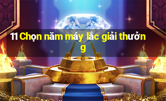 11 Chọn năm máy lắc giải thưởng