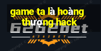 game ta là hoàng thượng hack