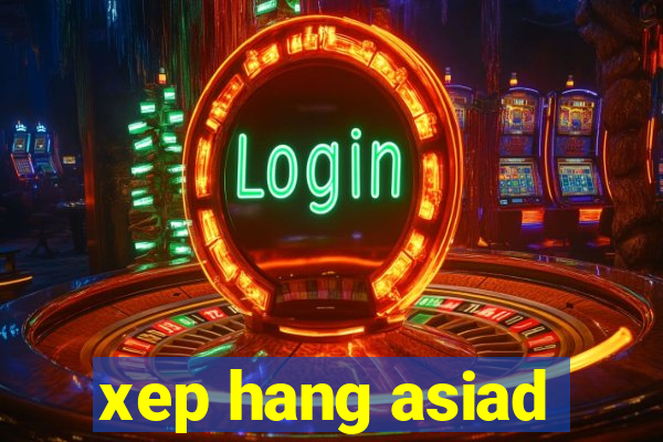 xep hang asiad