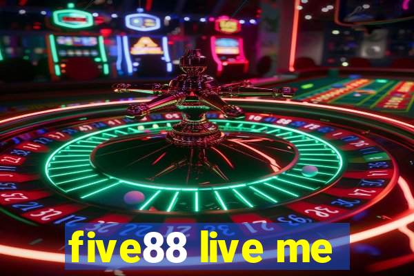 five88 live me