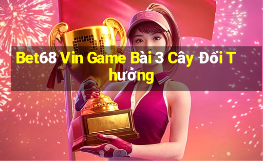 Bet68 Vin Game Bài 3 Cây Đổi Thưởng