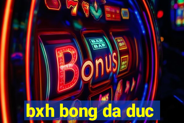 bxh bong da duc