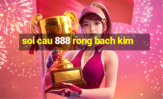 soi cau 888 rong bach kim