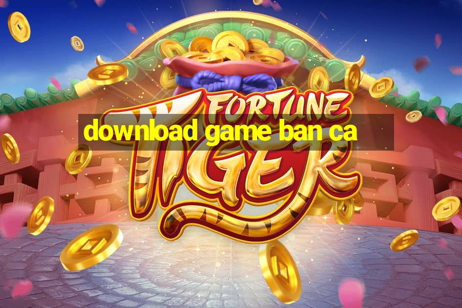 download game ban ca