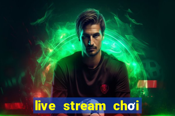 live stream chơi game kiếm tiền