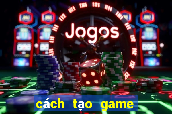 cách tạo game trên ch play