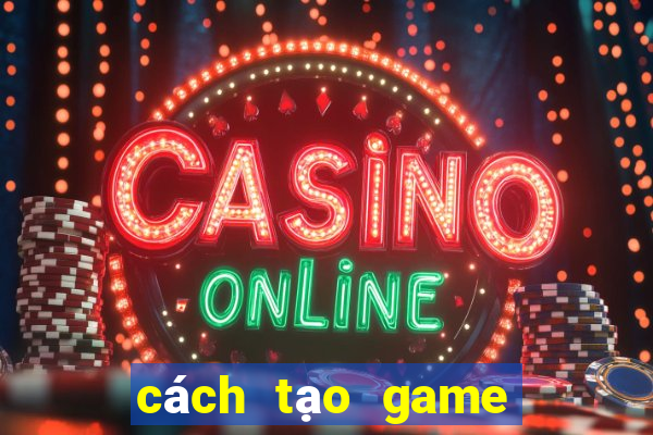 cách tạo game trên ch play