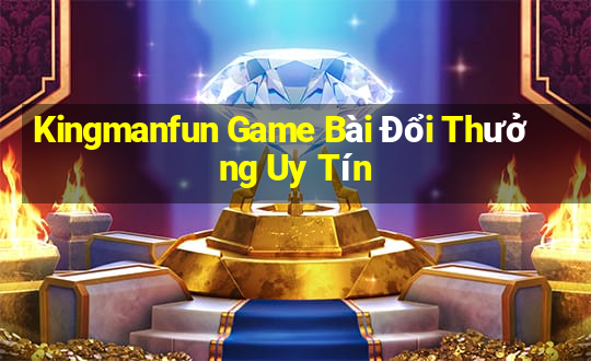 Kingmanfun Game Bài Đổi Thưởng Uy Tín