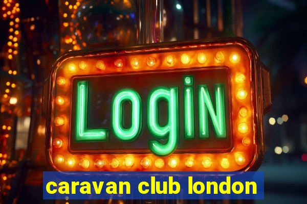 caravan club london