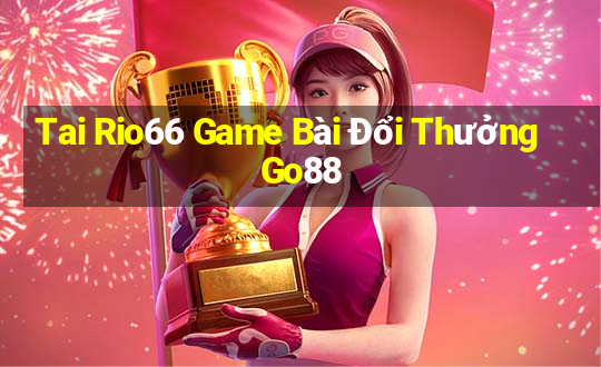 Tai Rio66 Game Bài Đổi Thưởng Go88