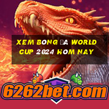 xem bóng đá world cup 2024 hôm nay