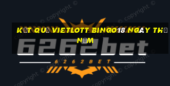 Kết quả vietlott Bingo18 ngày thứ năm