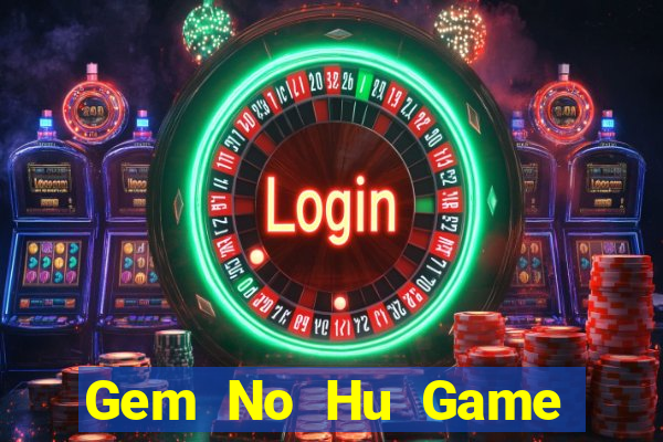 Gem No Hu Game Bài Tài Xỉu