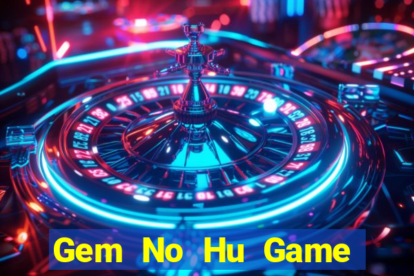 Gem No Hu Game Bài Tài Xỉu