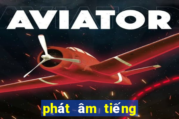 phát âm tiếng anh mỹ