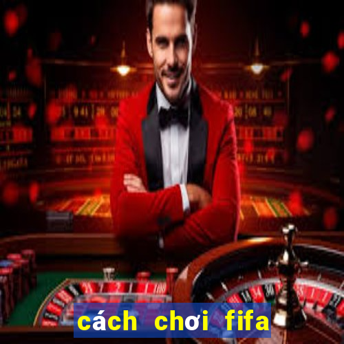 cách chơi fifa online 4