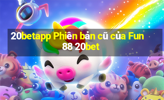 20betapp Phiên bản cũ của Fun88 20bet