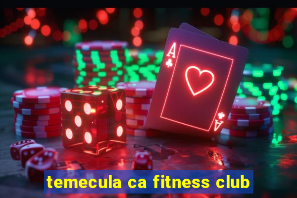 temecula ca fitness club