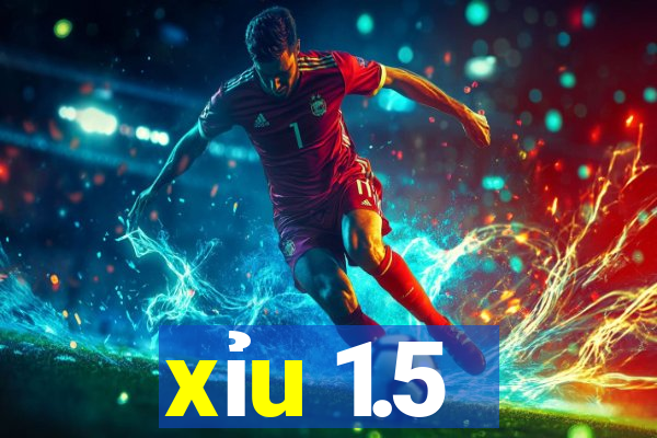 xỉu 1.5