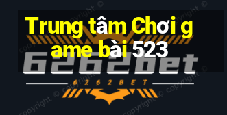 Trung tâm Chơi game bài 523