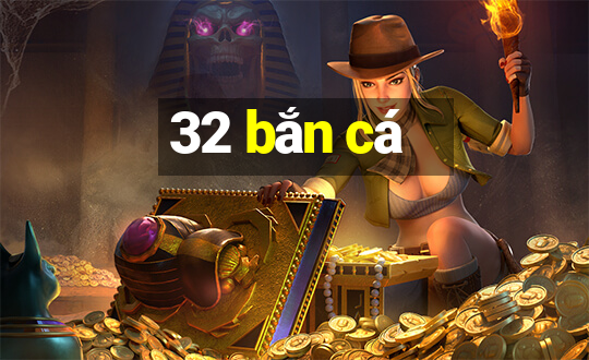 32 bắn cá