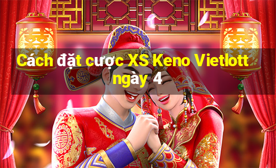 Cách đặt cược XS Keno Vietlott ngày 4