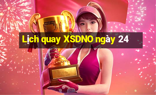 Lịch quay XSDNO ngày 24