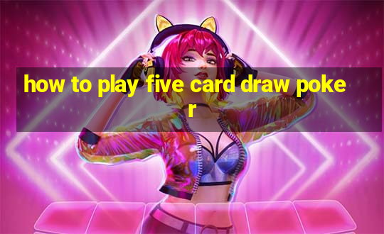 how to play five card draw poker