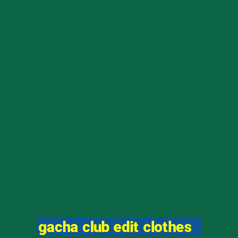 gacha club edit clothes