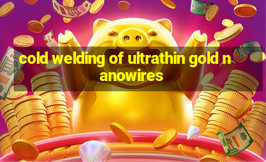 cold welding of ultrathin gold nanowires