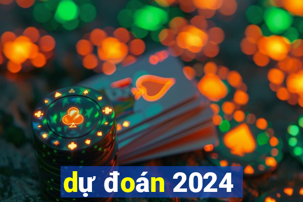 dự đoán 2024