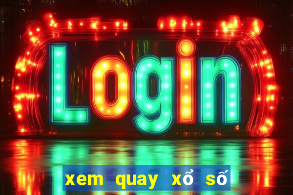 xem quay xổ số trực tiếp