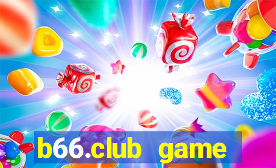 b66.club game đổi thưởng