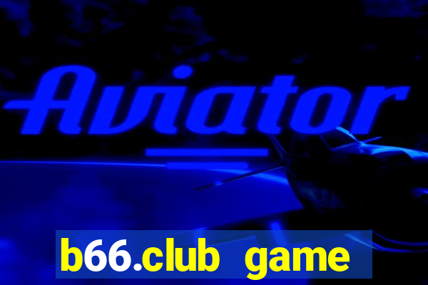 b66.club game đổi thưởng