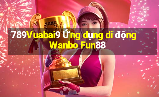 789Vuabai9 Ứng dụng di động Wanbo Fun88