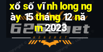 xổ số vĩnh long ngày 15 tháng 12 năm 2023