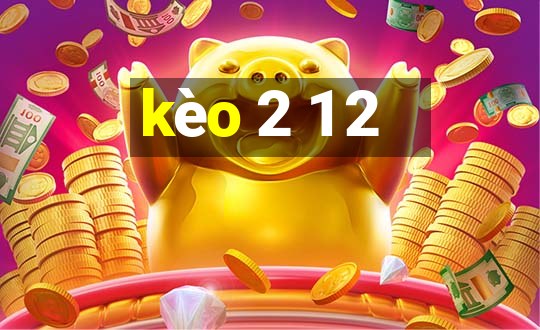 kèo 2 1 2