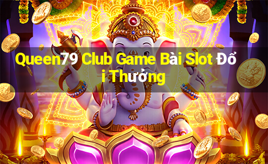 Queen79 Club Game Bài Slot Đổi Thưởng