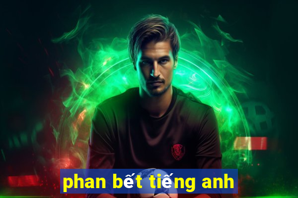 phan bết tiếng anh