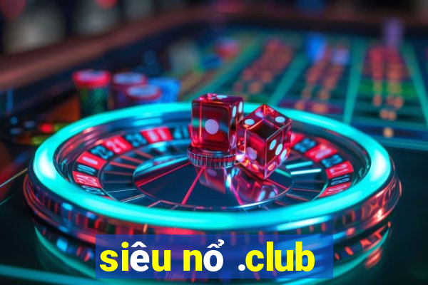 siêu nổ .club