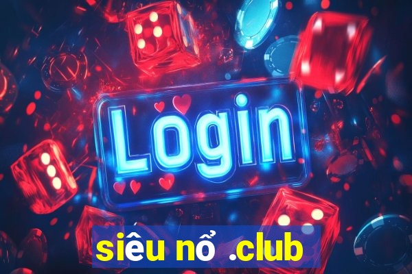 siêu nổ .club