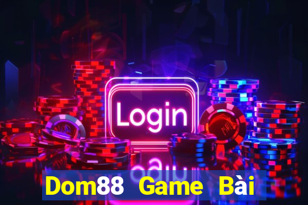 Dom88 Game Bài Đổi Thưởng