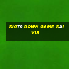 Big79 Down Game Bài Vui