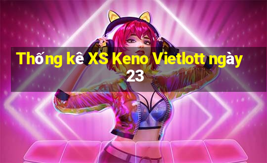 Thống kê XS Keno Vietlott ngày 23