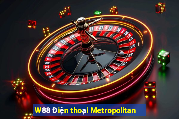 W88 Điện thoại Metropolitan