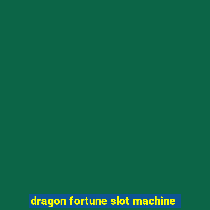 dragon fortune slot machine