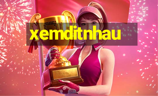 xemditnhau