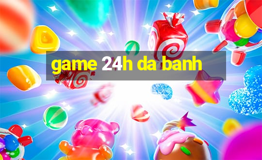 game 24h da banh