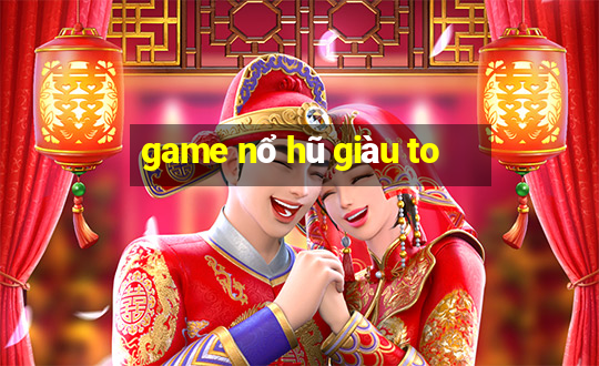 game nổ hũ giàu to