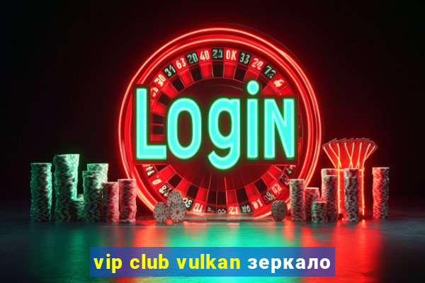 vip club vulkan зеркало